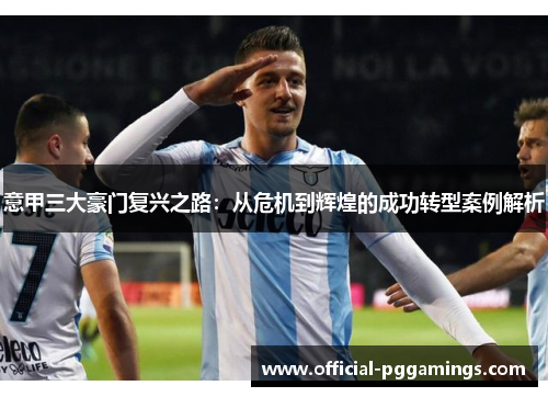 意甲三大豪门复兴之路：从危机到辉煌的成功转型案例解析