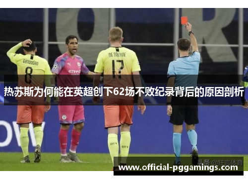 热苏斯为何能在英超创下62场不败纪录背后的原因剖析