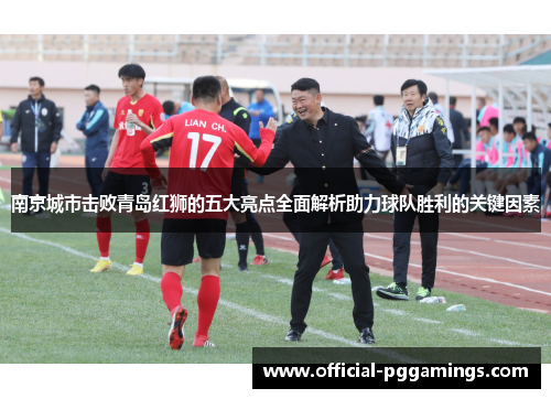 南京城市击败青岛红狮的五大亮点全面解析助力球队胜利的关键因素