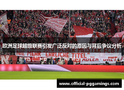 欧洲足球超级联赛引发广泛反对的原因与背后争议分析