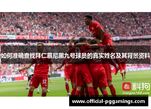 如何准确查找拜仁慕尼黑九号球员的真实姓名及其背景资料
