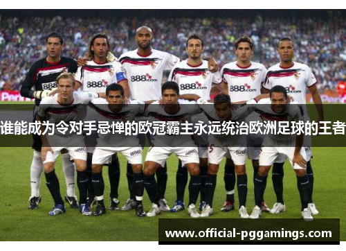 谁能成为令对手忌惮的欧冠霸主永远统治欧洲足球的王者