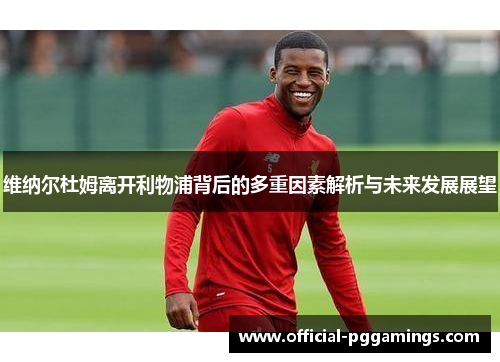 维纳尔杜姆离开利物浦背后的多重因素解析与未来发展展望 维纳尔杜姆离开利物浦背后的多重因素解析与未来发展展望