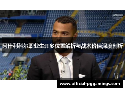 阿什利科尔职业生涯多位置解析与战术价值深度剖析