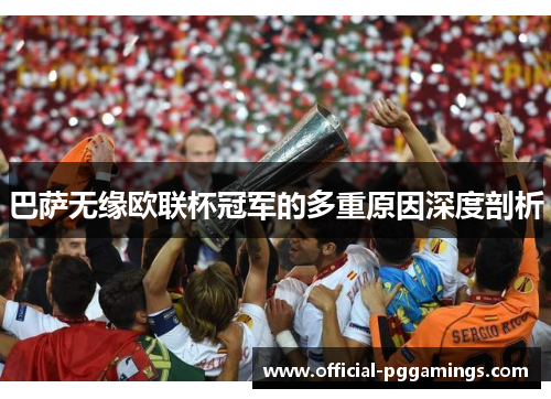 巴萨无缘欧联杯冠军的多重原因深度剖析 巴萨无缘欧联杯冠军的多重原因深度剖析