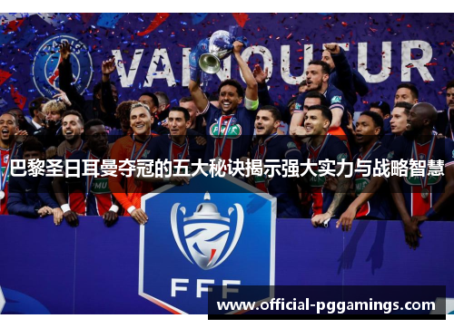 巴黎圣日耳曼夺冠的五大秘诀揭示强大实力与战略智慧