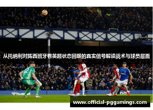 从托纳利对阵西班牙看英超状态回暖的真实信号解读战术与球员层面