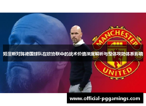 努涅斯对阵德国球队在欧协联中的战术价值深度解析与整体攻防体系影响