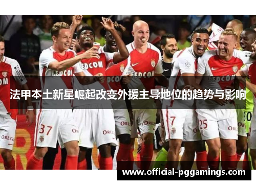 法甲本土新星崛起改变外援主导地位的趋势与影响