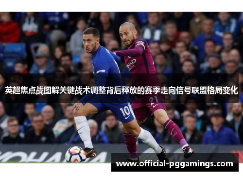 英超焦点战图解关键战术调整背后释放的赛季走向信号联盟格局变化
