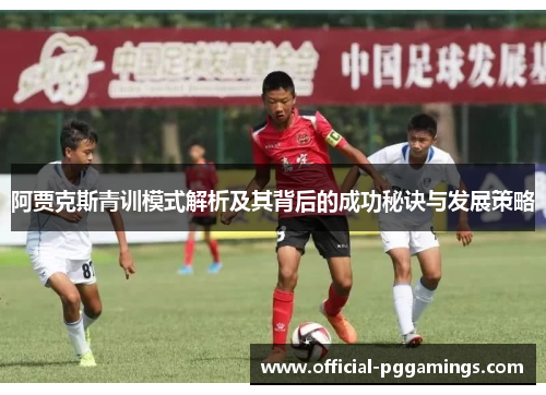 阿贾克斯青训模式解析及其背后的成功秘诀与发展策略